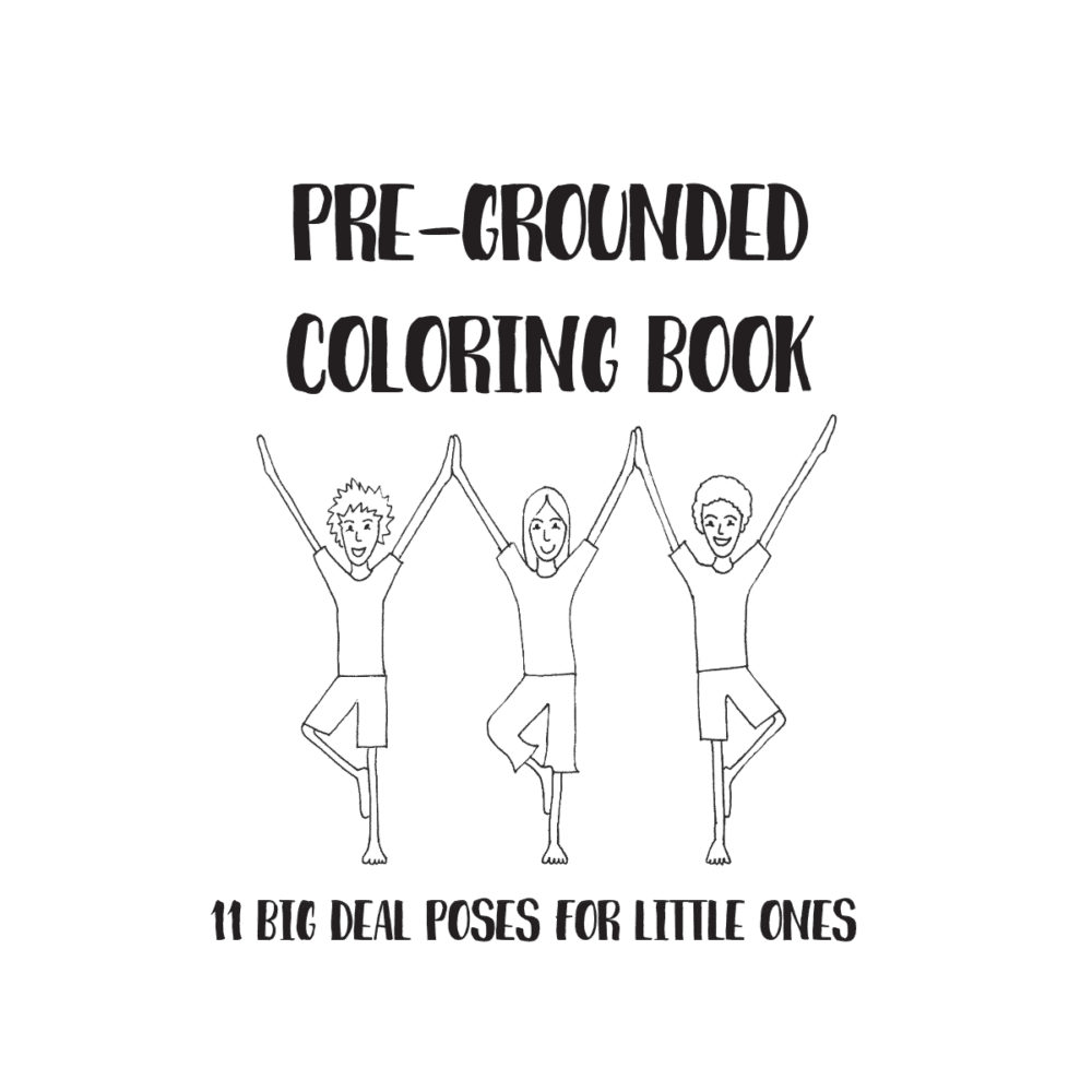 Cover of the Pre-Grounded Coloring Book showing three kids in tree pose with text 11 Big Deal Poses for Little Ones