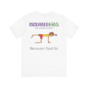 Back of the White unisex yoga t-shirt with the Grounded Kids logo, a child stretching on hands and knees and Because I Said So