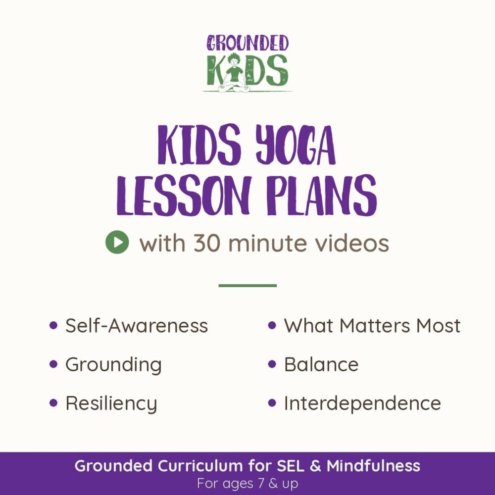 Kids Yoga Lesson Plans with 30 minute videos: Self-Awareness, Grounding, Resiliency, What Matters Most, Balance and Interdependence. Grounded Curriculum for SEL and Mindfulness, for ages 7 and up.